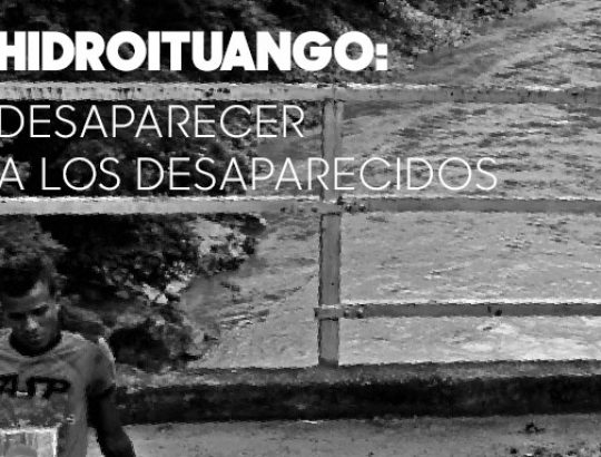 Hidroituango: desaparecer a los desaparecidos